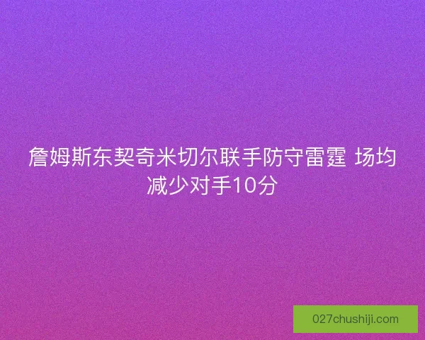 詹姆斯东契奇米切尔联手防守雷霆 场均减少对手10分